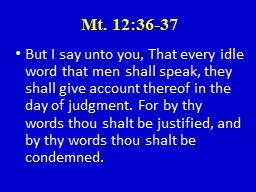 Mt. 12:36-37 But I say unto you, That every idle word that men shall speak, they shall