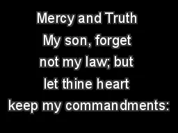 Mercy and Truth My son, forget not my law; but let thine heart keep my commandments: