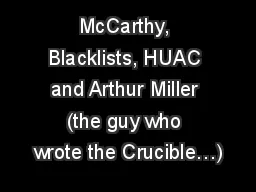 McCarthy, Blacklists, HUAC and Arthur Miller (the guy who wrote the Crucible…)