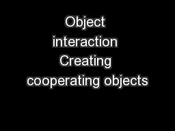 Object interaction Creating cooperating objects