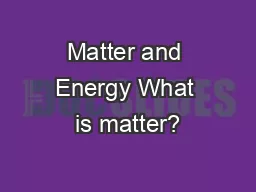 Matter and Energy What is matter?