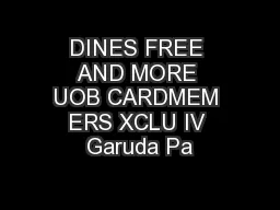 DINES FREE AND MORE UOB CARDMEM ERS XCLU IV Garuda Pa