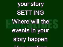  CH CTERS Who are the main characters in your story SETT ING Where will the events in