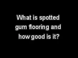 What is spotted gum flooring and how good is it?