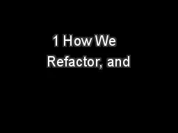 1 How We  Refactor, and