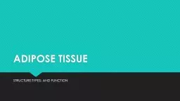 ADIPOSE TISSUE STRUCTURE;TYPES; AND FUNCTION