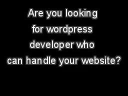 Are you looking for wordpress developer who can handle your website?