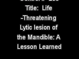  Control #  209 Title:  Life -Threatening Lytic lesion of the Mandible: A Lesson Learned