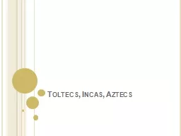  Toltecs , Incas, Aztecs toltecs