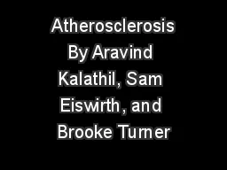  Atherosclerosis By Aravind Kalathil, Sam Eiswirth, and Brooke Turner