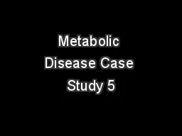  Metabolic  Disease Case Study 5