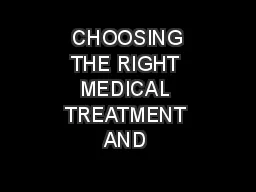  CHOOSING THE RIGHT MEDICAL TREATMENT AND 