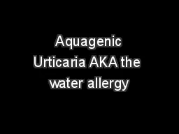  Aquagenic Urticaria AKA the water allergy
