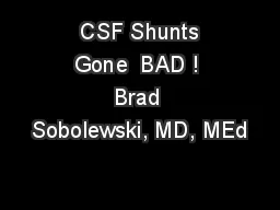  CSF Shunts Gone  BAD ! Brad Sobolewski, MD, MEd