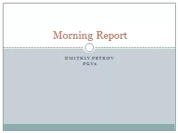  Dmitriy   Petrov PGY2 Morning Report