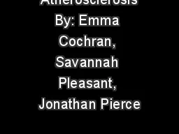  Atherosclerosis By: Emma Cochran, Savannah Pleasant, Jonathan Pierce