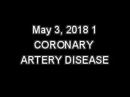  May 3, 2018 1 CORONARY ARTERY DISEASE