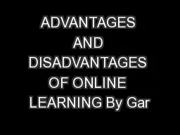 ADVANTAGES AND DISADVANTAGES OF ONLINE LEARNING By Gar