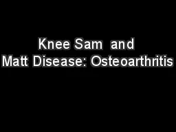  Knee Sam  and  Matt Disease: Osteoarthritis