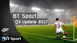  BT Sport Q3 Update 2017 BT Sport profiles male and upmarket 
