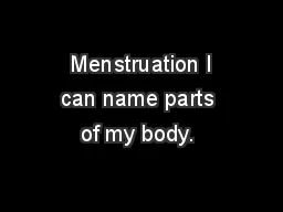  Menstruation I can name parts of my body. 