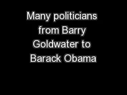 Many politicians from Barry Goldwater to Barack Obama