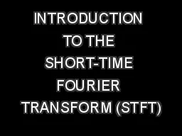  INTRODUCTION TO THE SHORT-TIME FOURIER TRANSFORM (STFT)