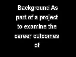  Background As part of a project to examine the career outcomes of 