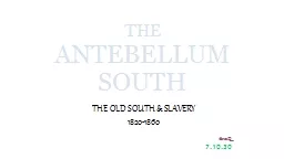  THE   ANTEBELLUM SOUTH THE OLD SOUTH & SLAVERY