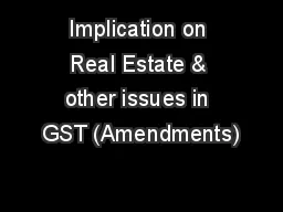  Implication on  Real Estate & other issues in GST (Amendments)