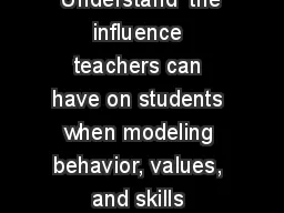  Understand  the influence teachers can have on students when modeling behavior, values, and skills 