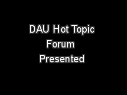  DAU Hot Topic  Forum  Presented 
