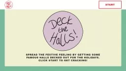  START SPREAD THE FESTIVE FEELING BY GETTING SOME FAMOUS HALLS DECKED OUT FOR THE HOLIDAYS. 