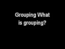  Grouping What is grouping?