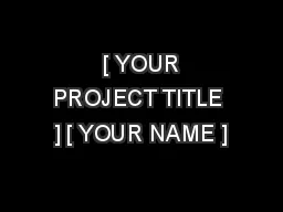  [ YOUR PROJECT TITLE ] [ YOUR NAME ]