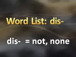  Word List: dis- d is-  = not, none