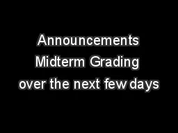  Announcements Midterm Grading over the next few days