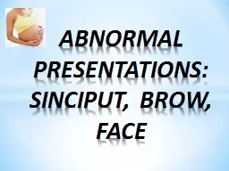  ABNORMAL PRESENTATIONS: SINCIPUT, BROW, FACE  