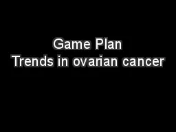  Game Plan Trends in ovarian cancer