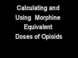  Calculating and  Using  Morphine Equivalent Doses of Opioids