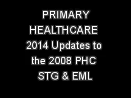  PRIMARY HEALTHCARE 2014 Updates to the 2008 PHC STG & EML