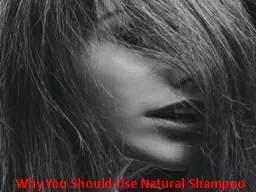 Why You Should Use Natural Shampoo