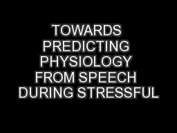 TOWARDS PREDICTING PHYSIOLOGY FROM SPEECH DURING STRESSFUL