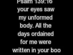 Psalm 139:16  your eyes saw my unformed body. All the days ordained for me were written in your boo