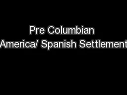 Pre Columbian America/ Spanish Settlement