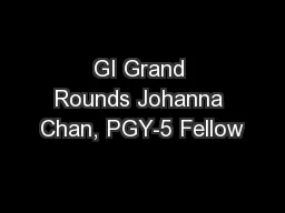 GI Grand Rounds Johanna Chan, PGY-5 Fellow