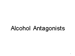 Alcohol Antagonists 1 What is an alcohol antagonist?