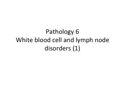 Pathology  6   White blood cell and lymph node disorders (1)