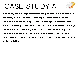 CASE STUDY  A   Your library has a teenage area that is very popular with the children from the nea