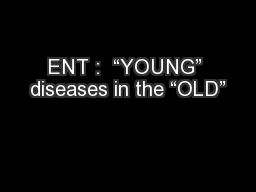 ENT :  “YOUNG” diseases in the “OLD”